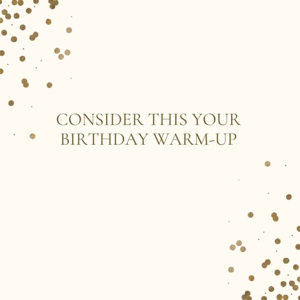 Consider this your birthday warm-up