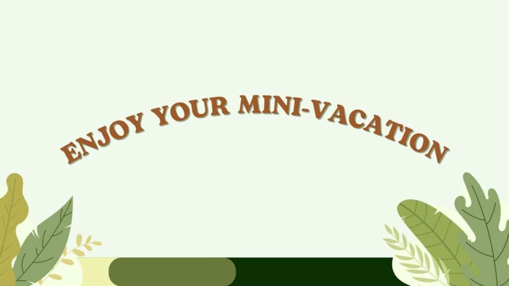 Enjoy your mini-vacation