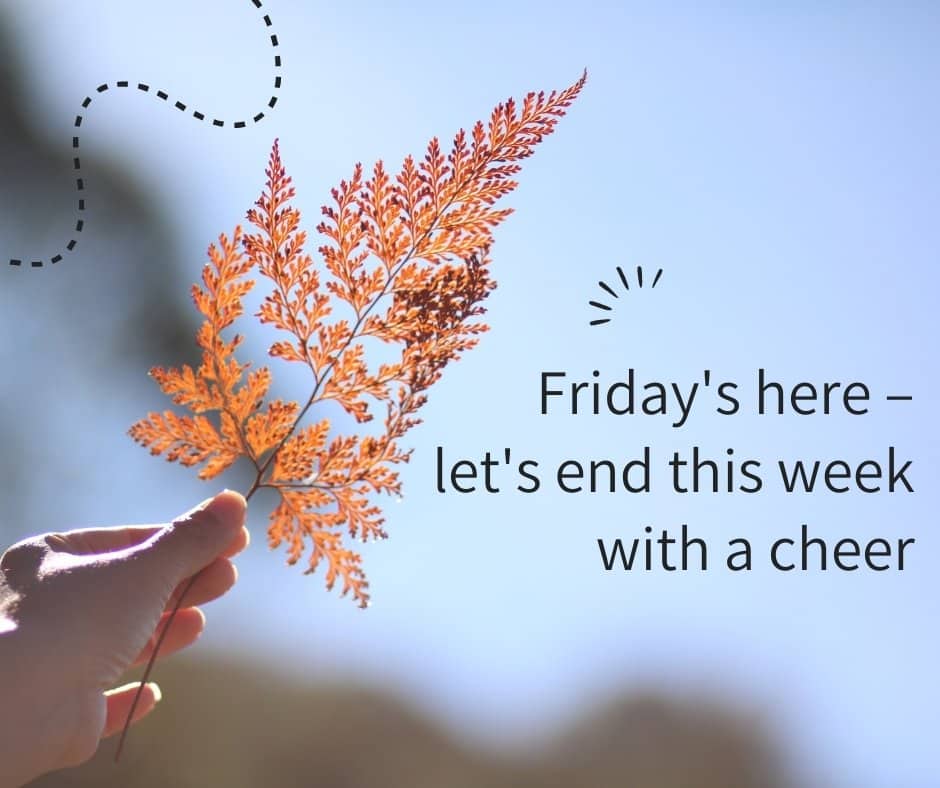 Friday's here – let's end this week with a cheer