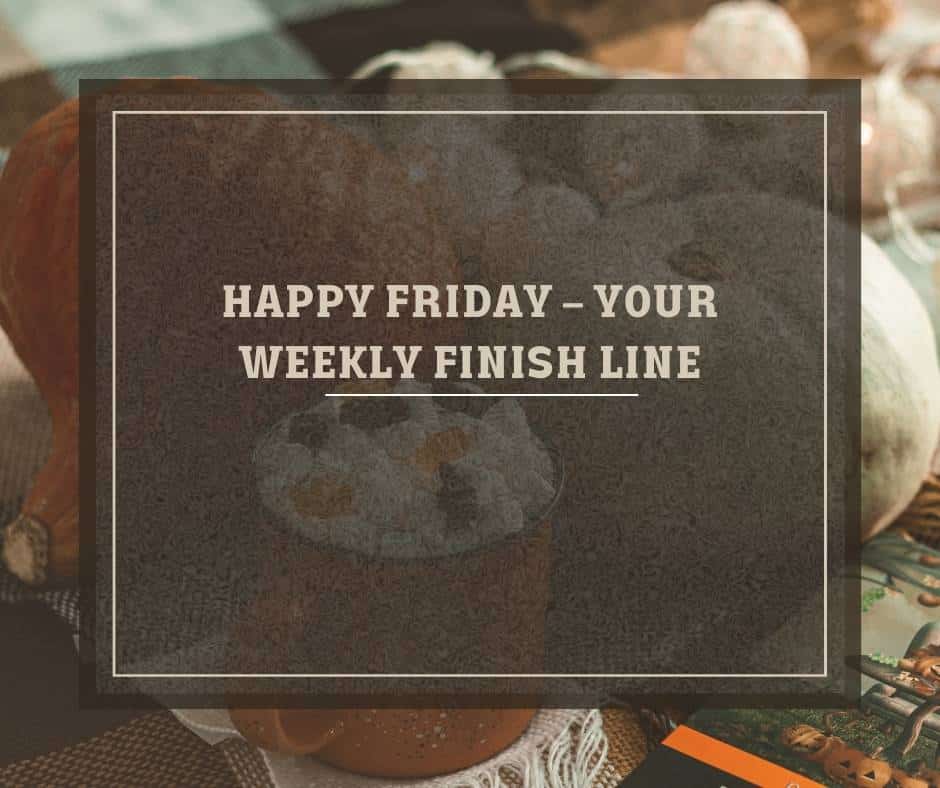 Happy Friday – your weekly finish line