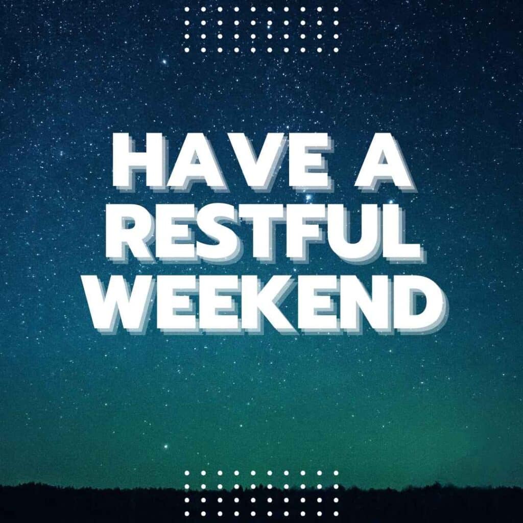 Have a restful weekend