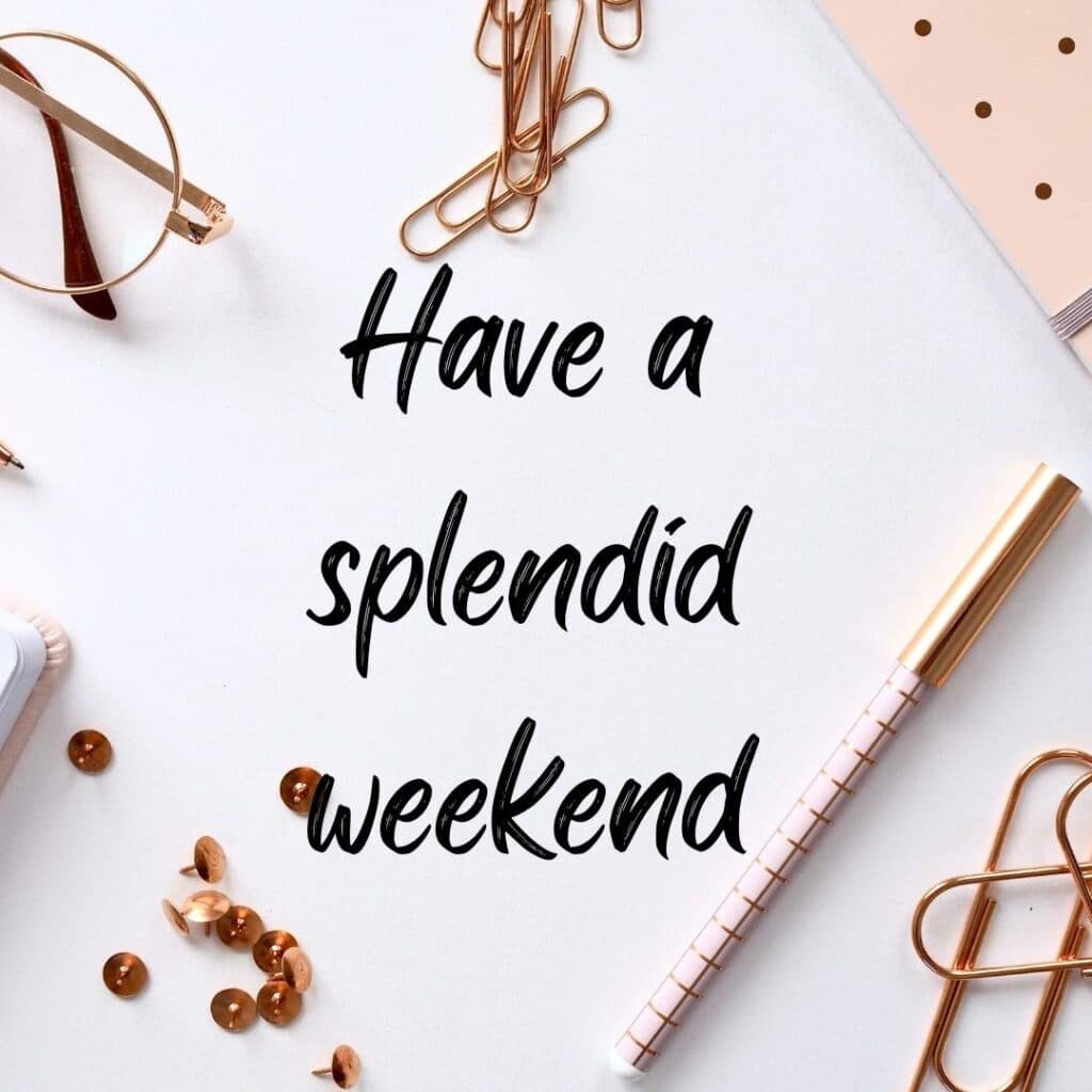 Have a splendid weekend