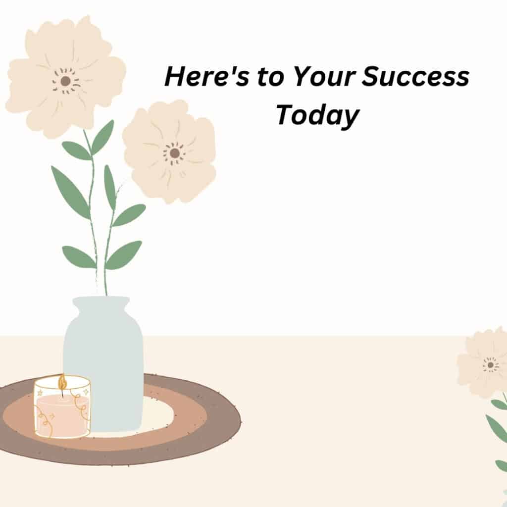 Here's to Your Success Today