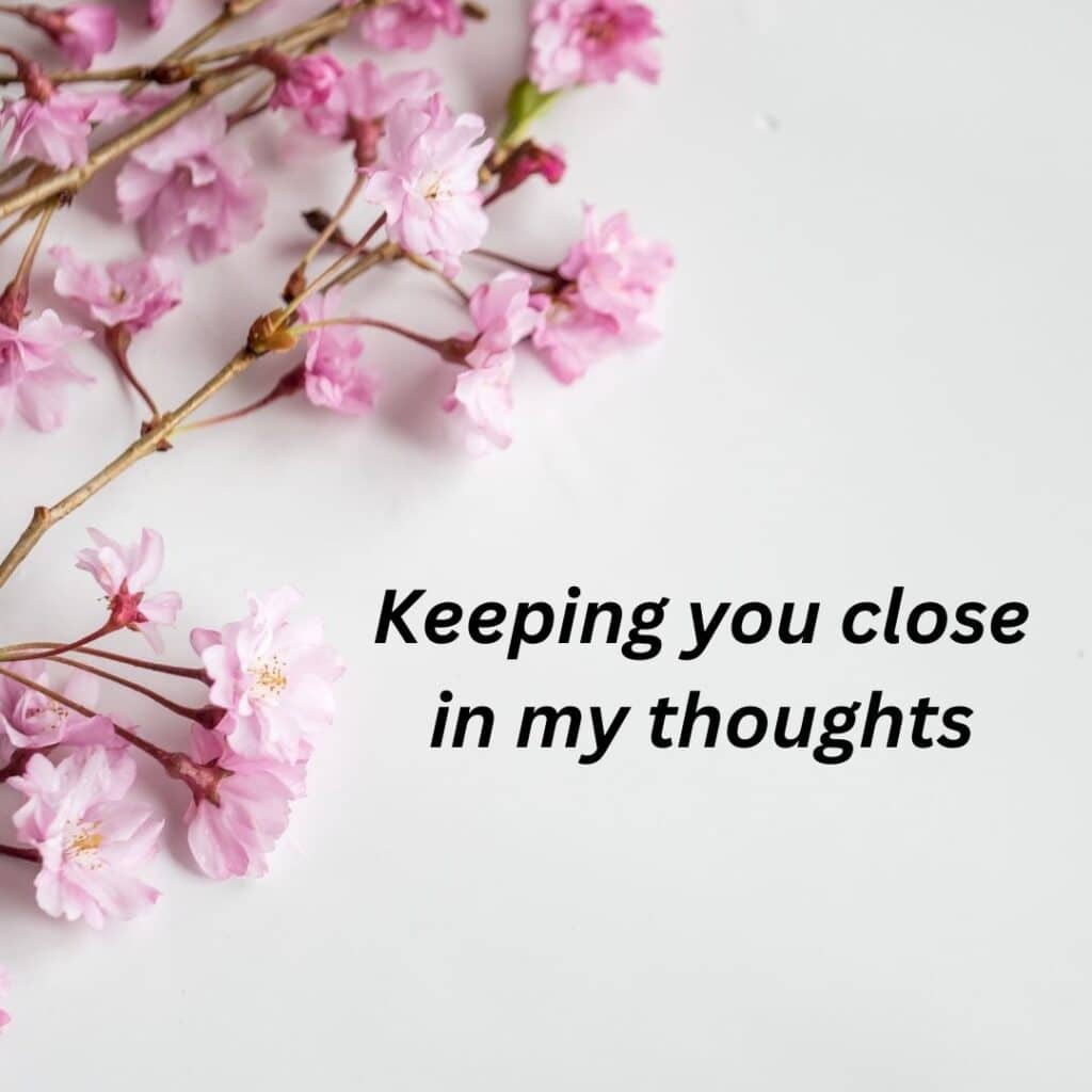 Keeping you close in my thoughts