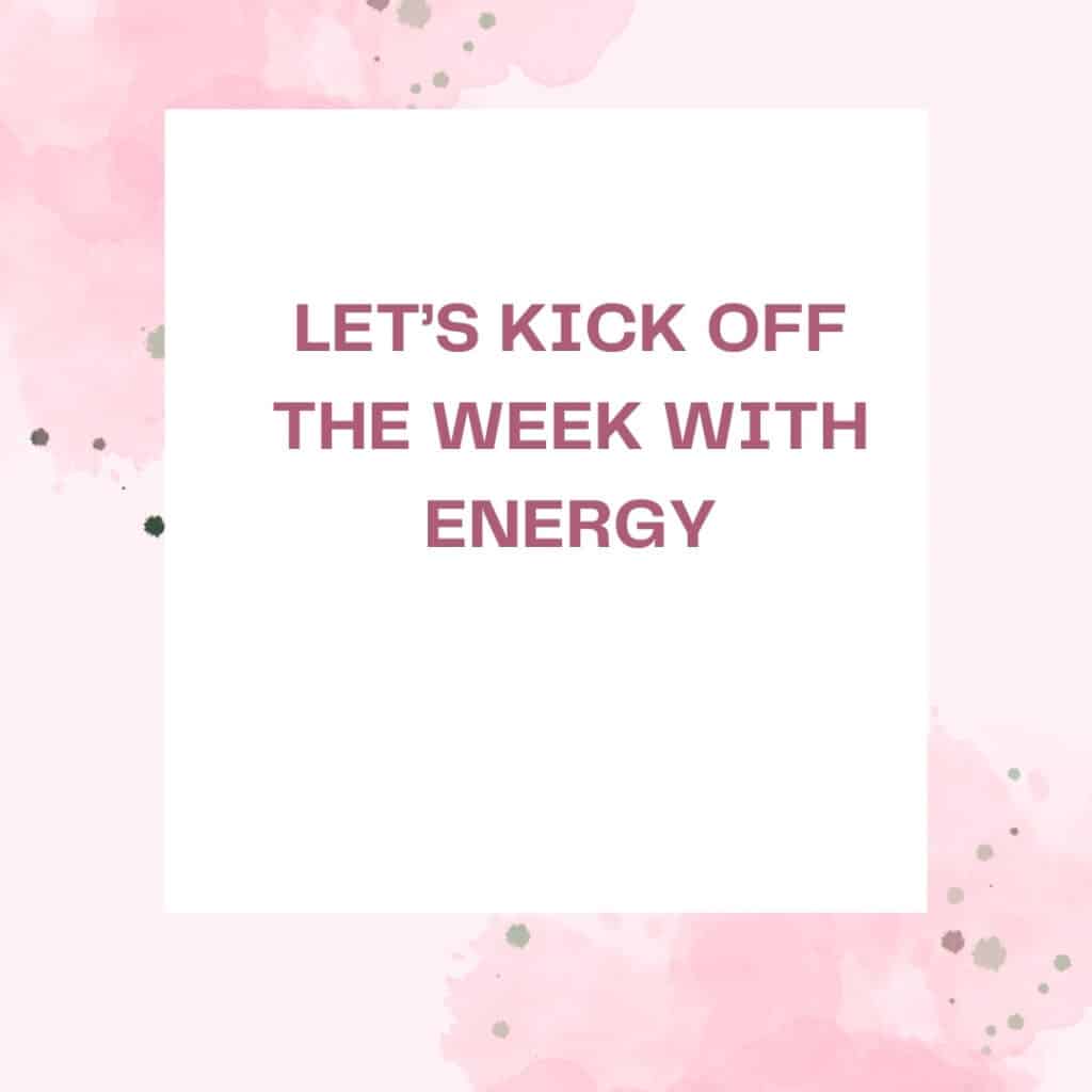 Let’s Kick Off the Week with Energy