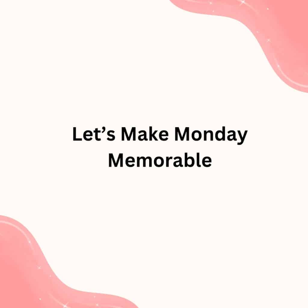 Let’s Make Monday Memorable