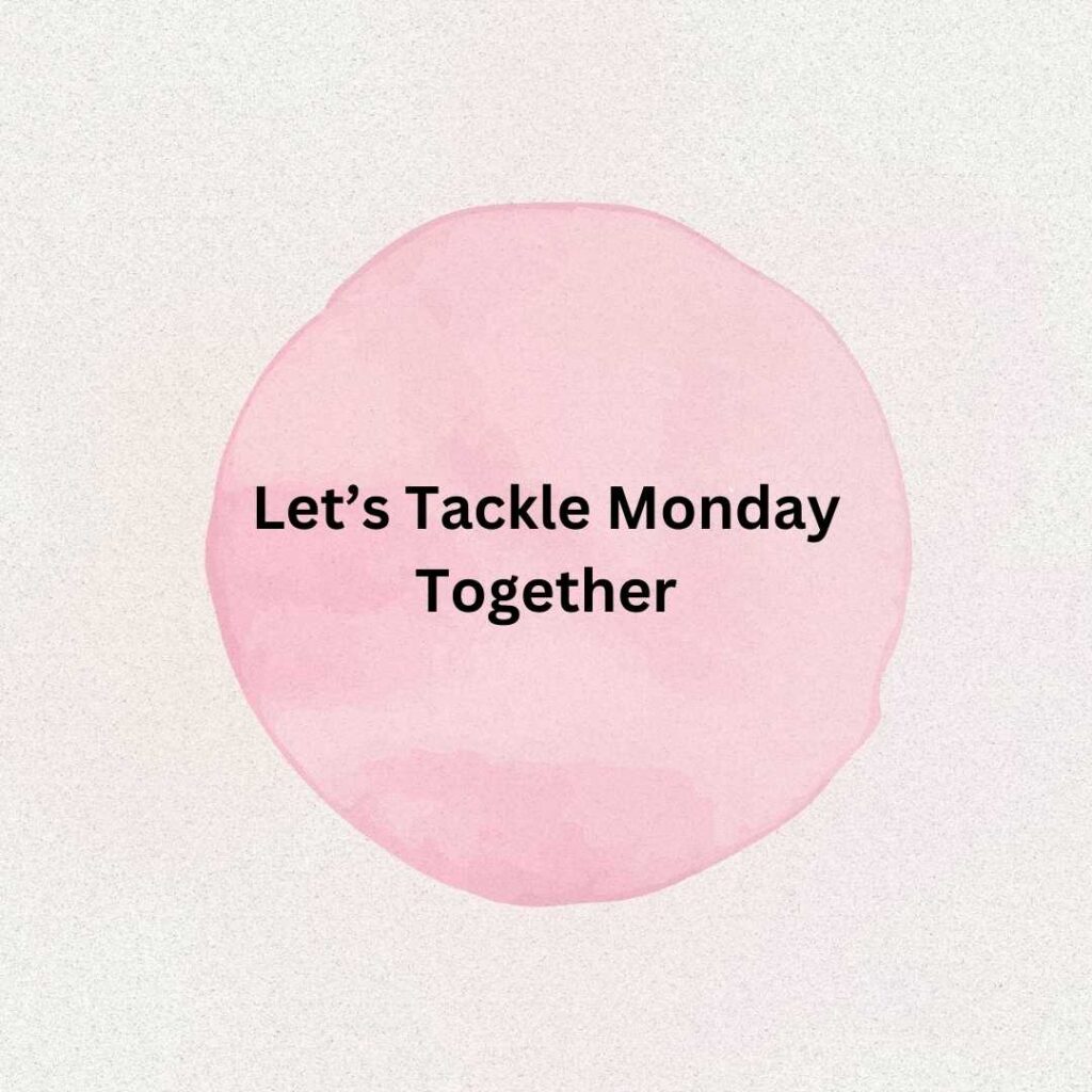 Let’s Tackle Monday Together