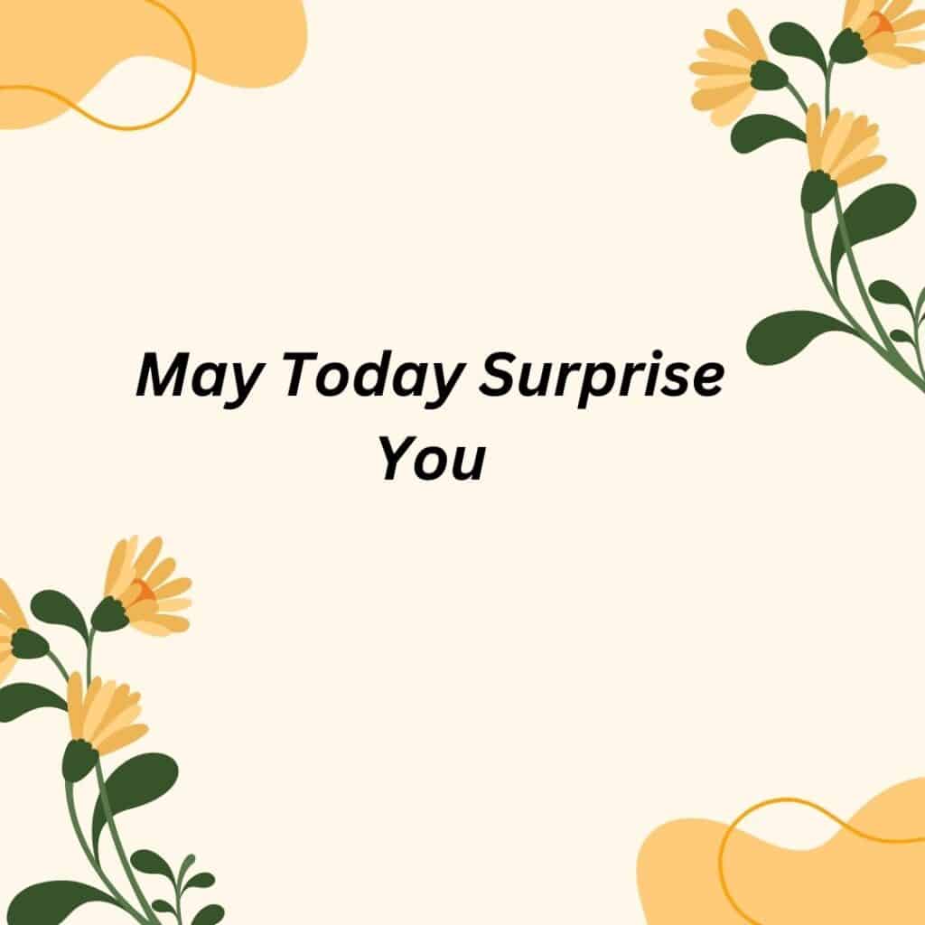 May Today Surprise You