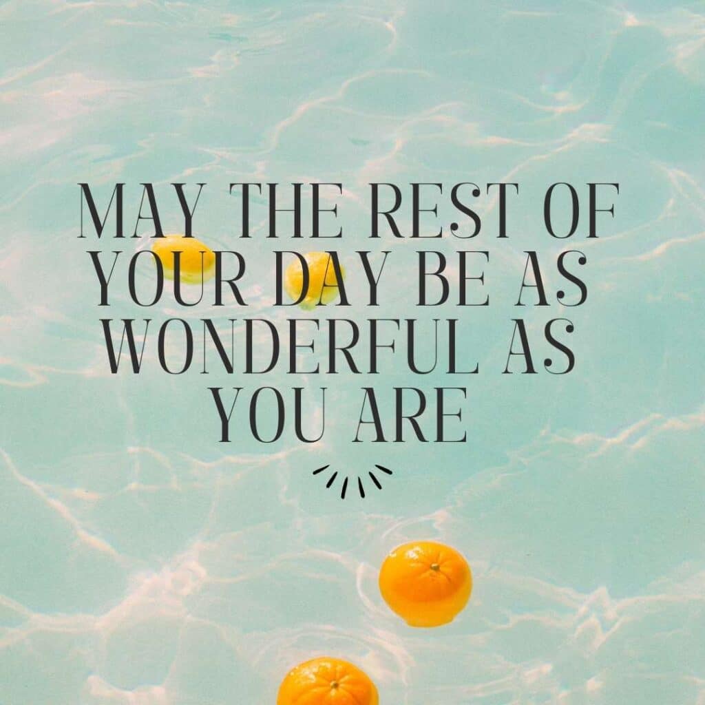 _May the rest of your day be as wonderful as you are