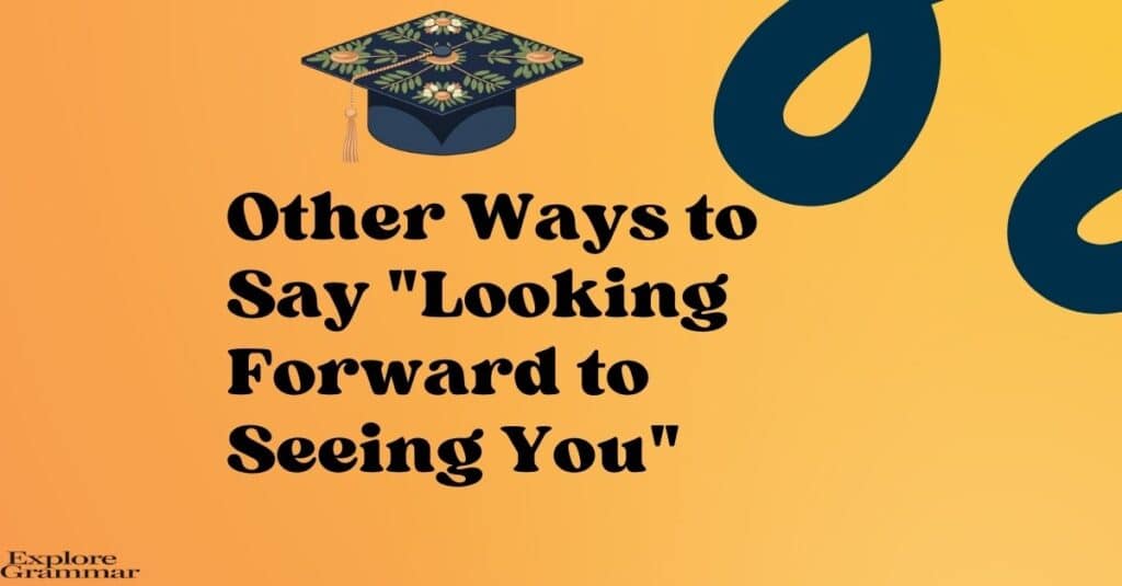 Other Ways to Say Looking Forward to Seeing You