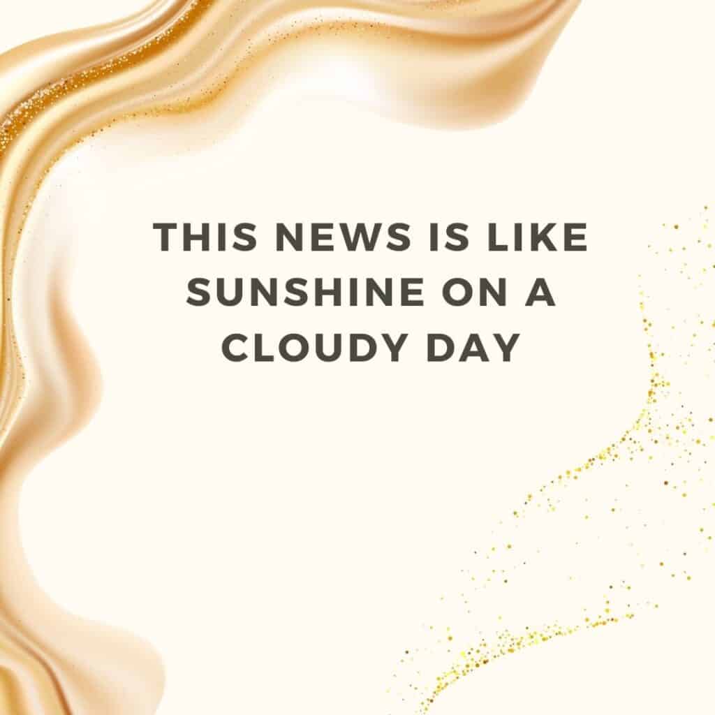 This news is like sunshine on a cloudy day