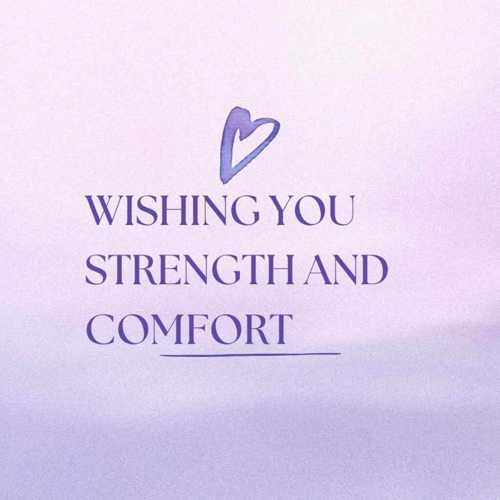 Wishing you strength and comfort