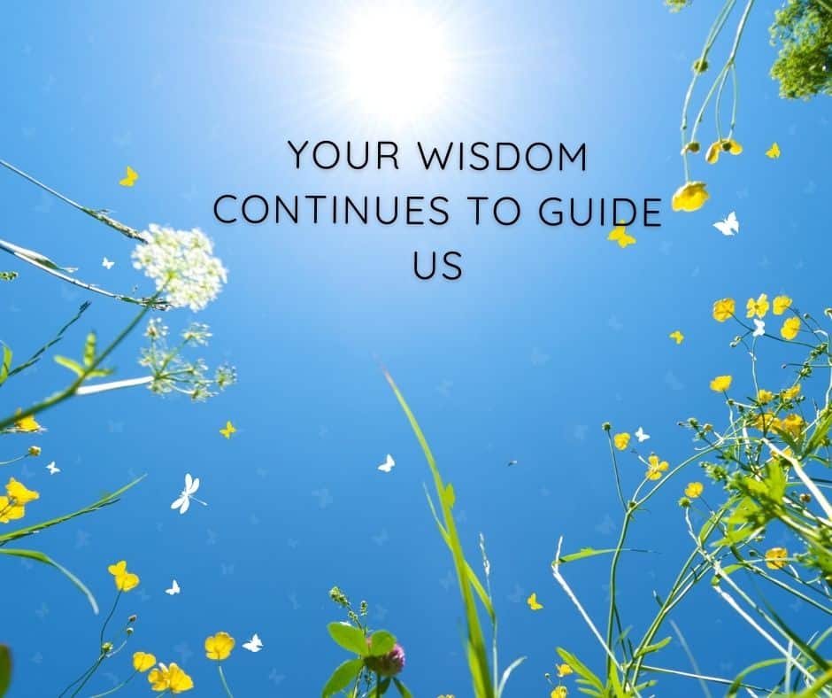 Your Wisdom Continues to Guide Us