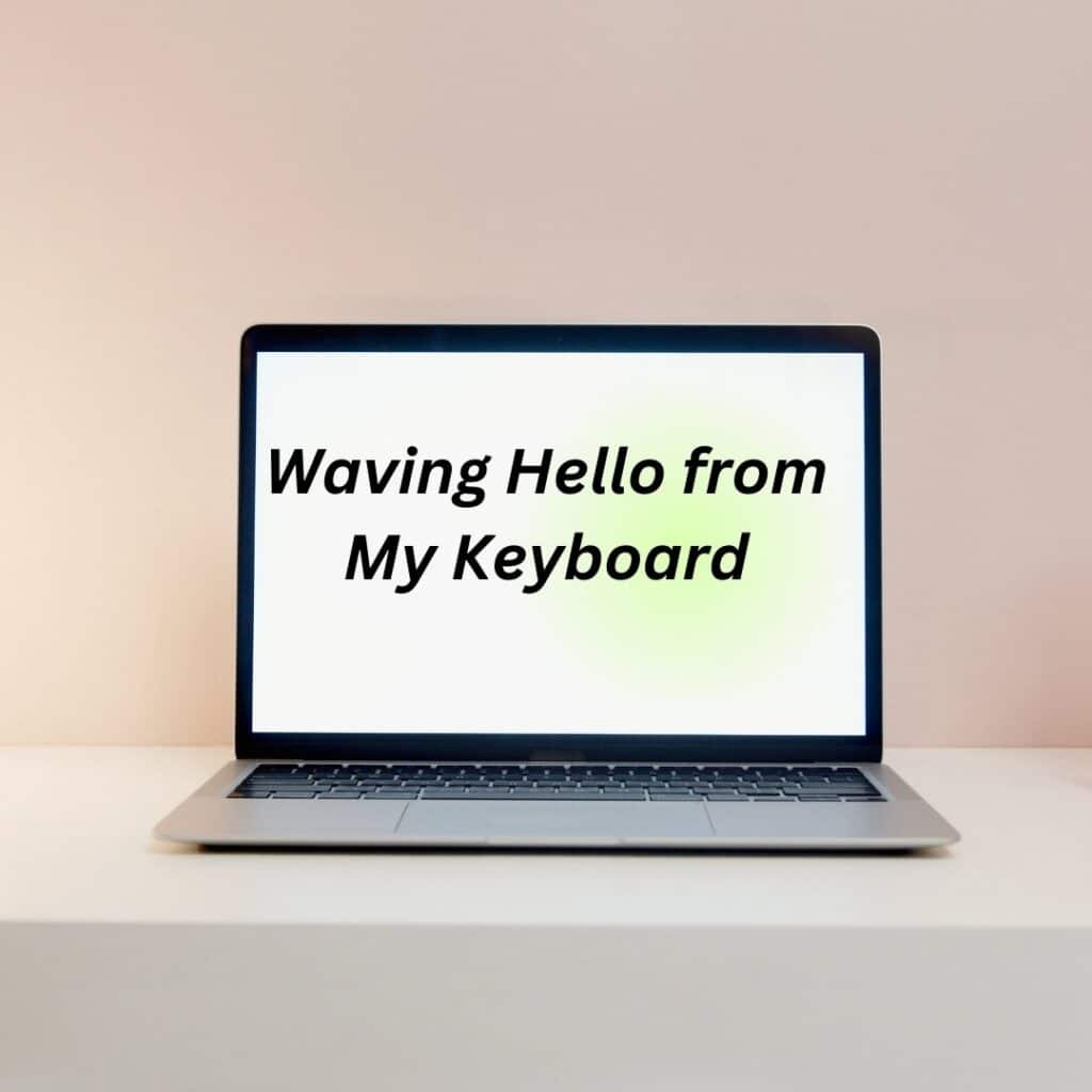 Waving Hello from My Keyboard